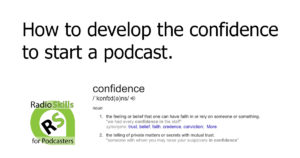 How to develop the confidence to start a podcast.
